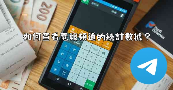 如何查看電報頻道的統計數據？