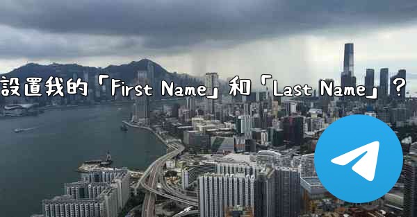 在電報如何設置我的「First Name」和「Last Name」？