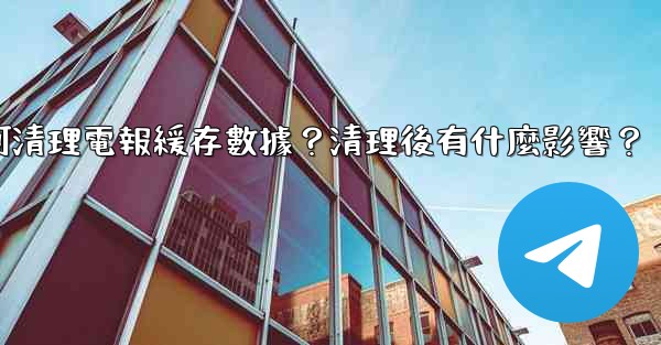 如何清理電報緩存數據？清理後有什麼影響？