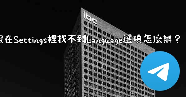 電報在Settings裡找不到Language選項怎麼辦？