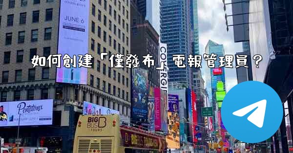 <b>如何創建「僅發布」電報管理員？</b>