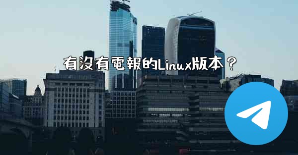 <b>有沒有電報的Linux版本？</b>