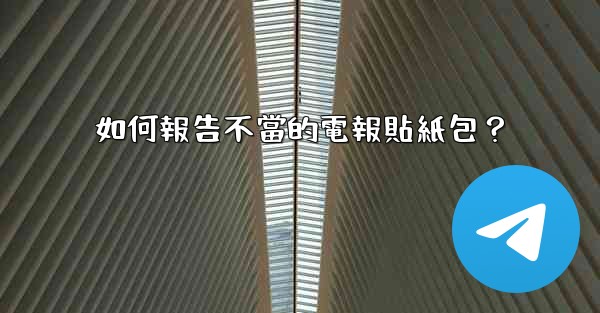 如何報告不當的電報貼紙包？