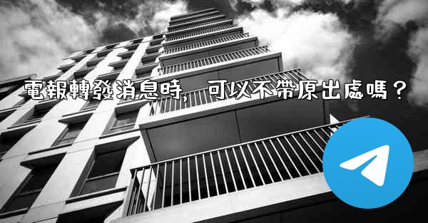 <b>電報轉發消息時，可以不帶原出處嗎？</b>