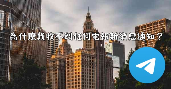 為什麼我收不到任何電報新消息通知？