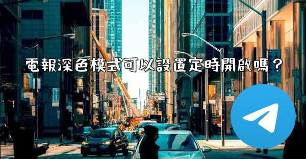 電報深色模式可以設置定時開啟嗎？