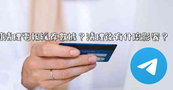 如何清理電報緩存數據？清理後有什麼影響？