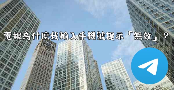 電報為什麼我輸入手機號提示「無效」？