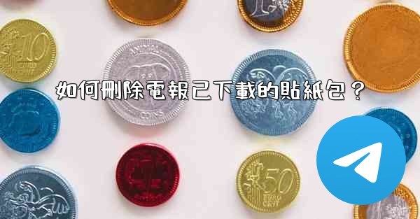 如何刪除電報已下載的貼紙包？