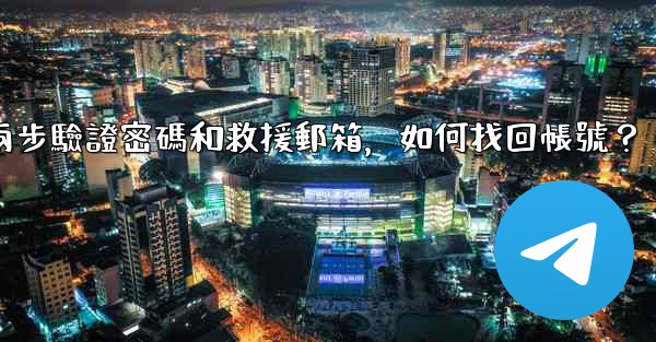 我忘記了電報兩步驗證密碼和救援郵箱，如何找回帳號？