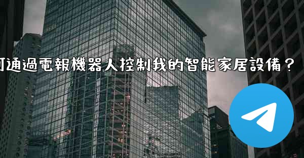 如何通過電報機器人控制我的智能家居設備？