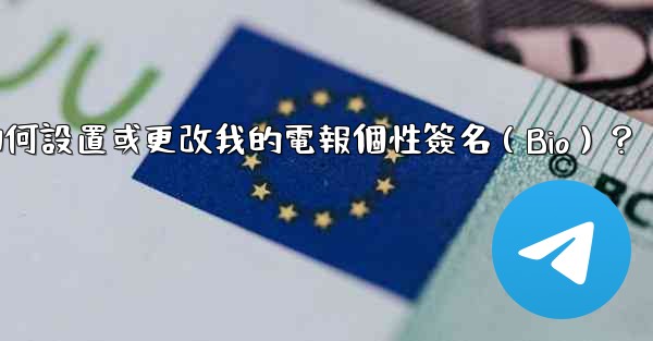 如何設置或更改我的電報個性簽名（Bio）？