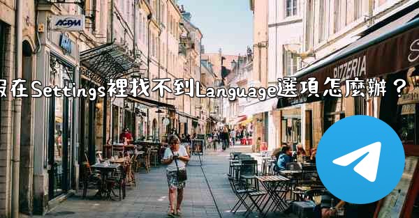 電報在Settings裡找不到Language選項怎麼辦？