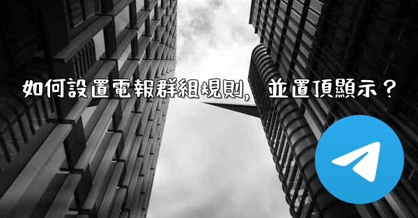 如何設置電報群組規則，並置頂顯示？