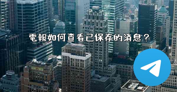 電報如何查看已保存的消息？