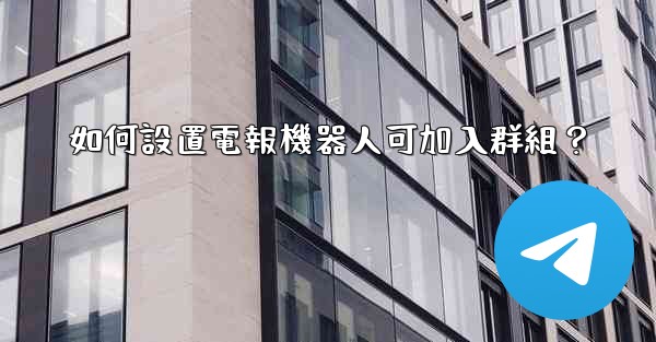 如何設置電報機器人可加入群組？