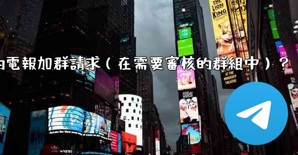 <b>如何批准或拒絕用戶的電報加群請求（在需要審核的群組中）？</b>