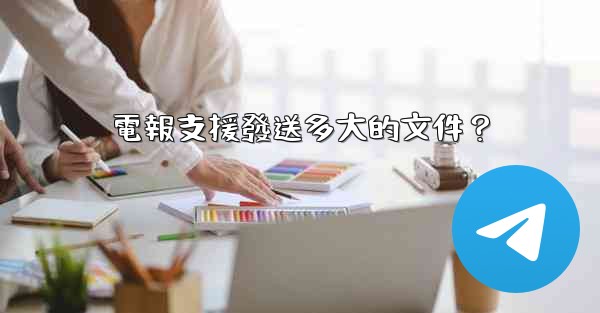 電報支援發送多大的文件？