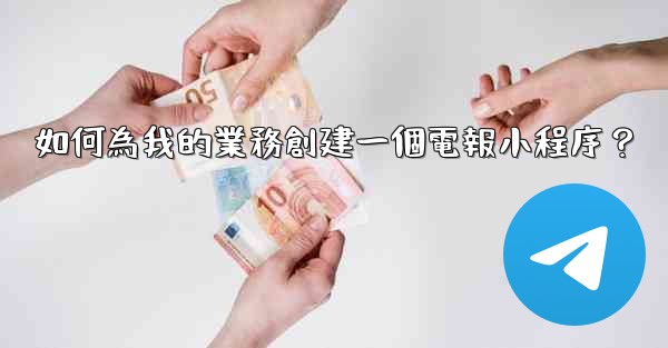 如何為我的業務創建一個電報小程序？