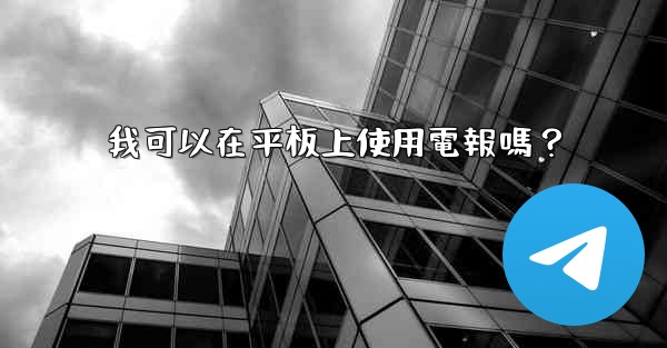 我可以在平板上使用電報嗎？