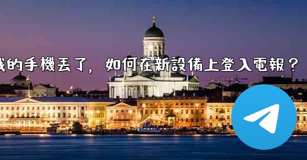 我的手機丟了，如何在新設備上登入電報？