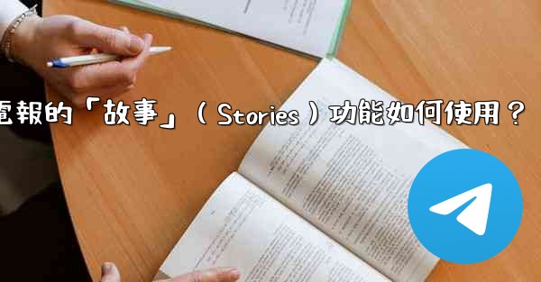 電報的「故事」（Stories）功能如何使用？