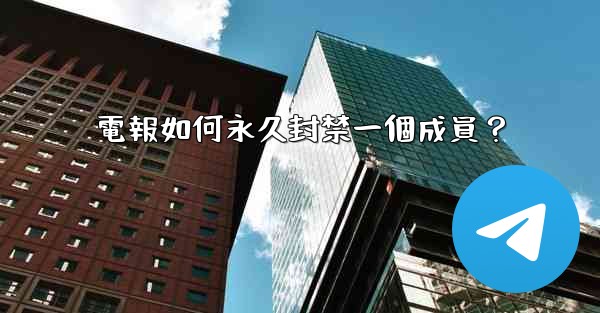 <b>電報如何永久封禁一個成員？</b>