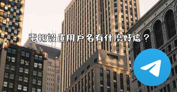 電報設置用戶名有什麼好處？