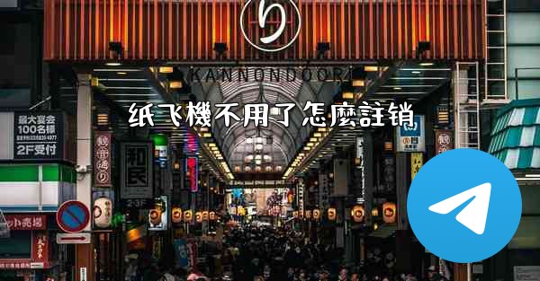 纸飞機不用了怎麼註销