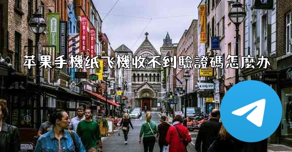 苹果手機纸飞機收不到驗證碼怎麼办