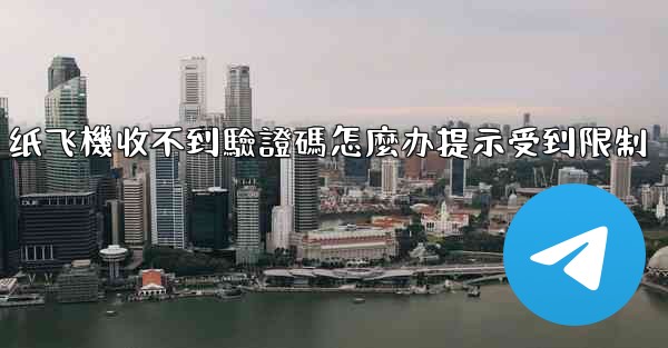 <b>纸飞機收不到驗證碼怎麼办提示受到限制</b>