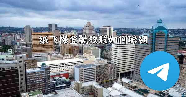 纸飞機登號教程如何聯網