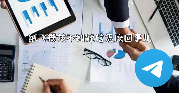 纸飞機接不到短信怎麼回事儿