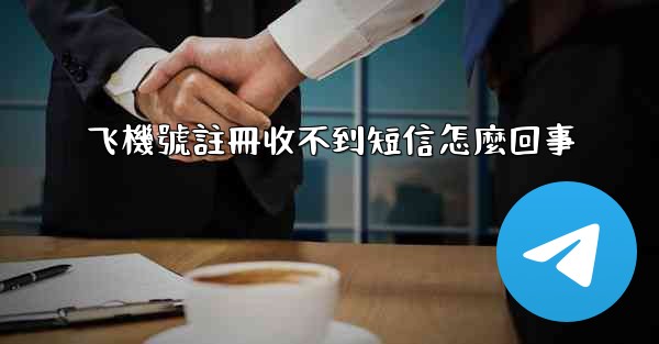 飞機號註冊收不到短信怎麼回事
