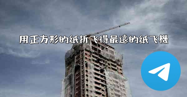 用正方形的纸折飞得最遠的纸飞機