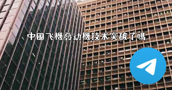 中國飞機發动機技术突破了嗎