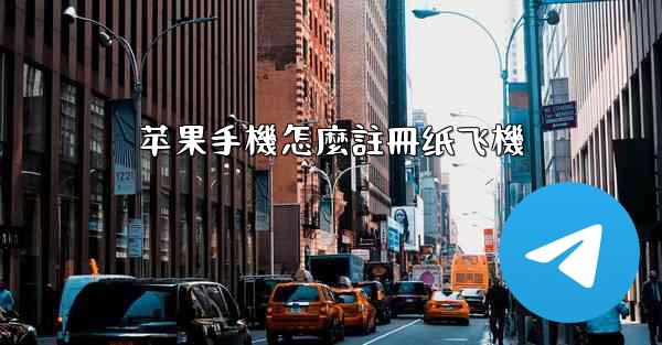 苹果手機怎麼註冊纸飞機