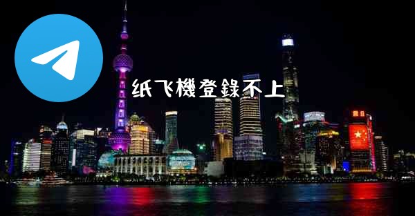 纸飞機登錄不上