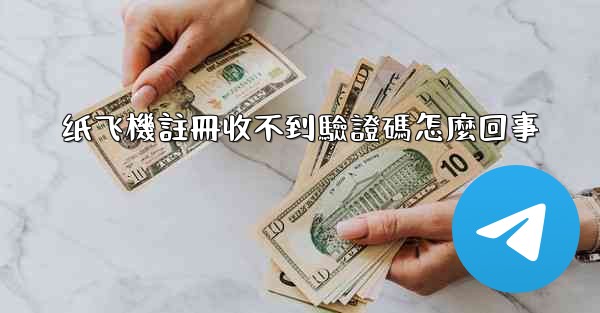 纸飞機註冊收不到驗證碼怎麼回事