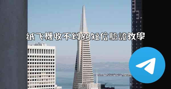 纸飞機收不到86短信驗證教學