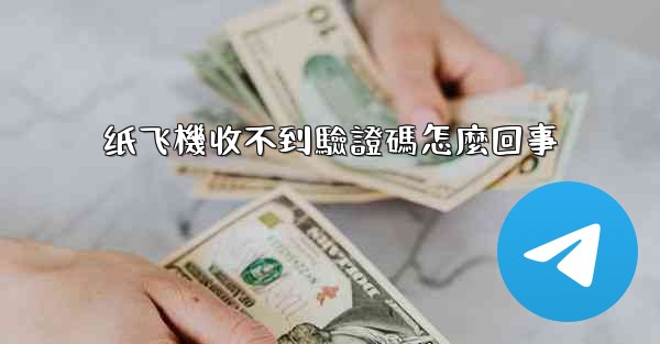 纸飞機收不到驗證碼怎麼回事