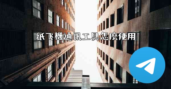 纸飞機通讯工具怎麼使用