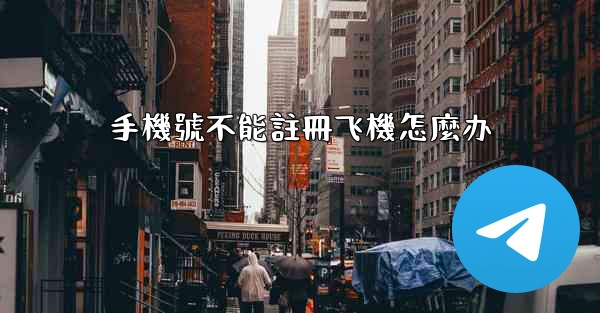 手機號不能註冊飞機怎麼办