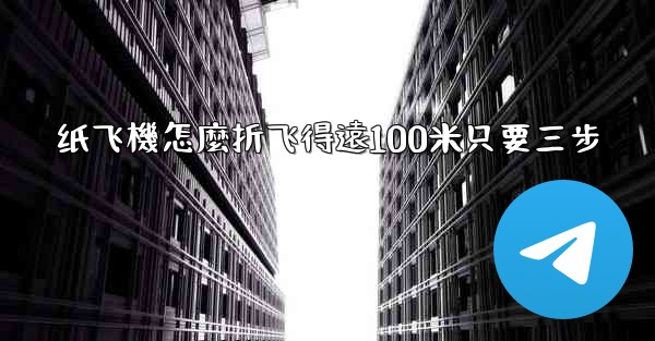 <b>纸飞機怎麼折飞得遠100米只要三步</b>