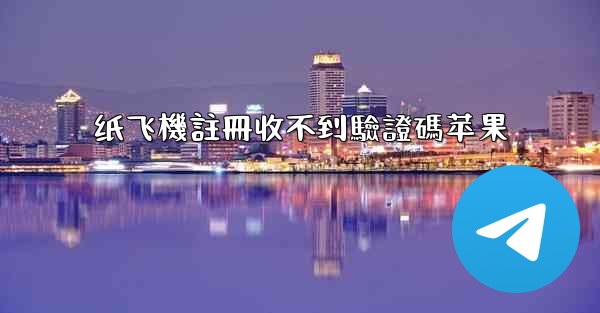 纸飞機註冊收不到驗證碼苹果