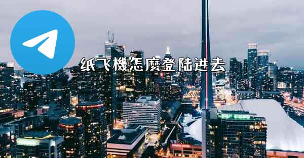 纸飞機怎麼登陆进去