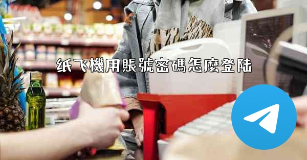 纸飞機用賬號密碼怎麼登陆