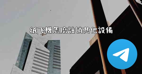 <b>纸飞機怎麼註销其他設備</b>