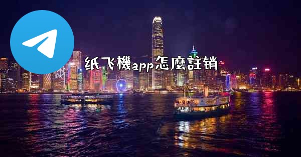 纸飞機app怎麼註销