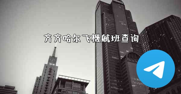 齐齐哈尔飞機航班查询